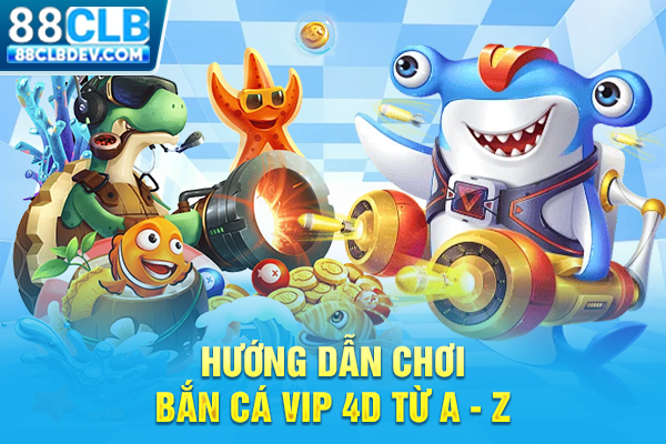 Hướng Dẫn Chơi Bắn Cá Vip 4D Săn Boss Kiếm Tiền Liền Tay 2026 Hướng dẫn chơi bắn cá vip 4D từ A - Z