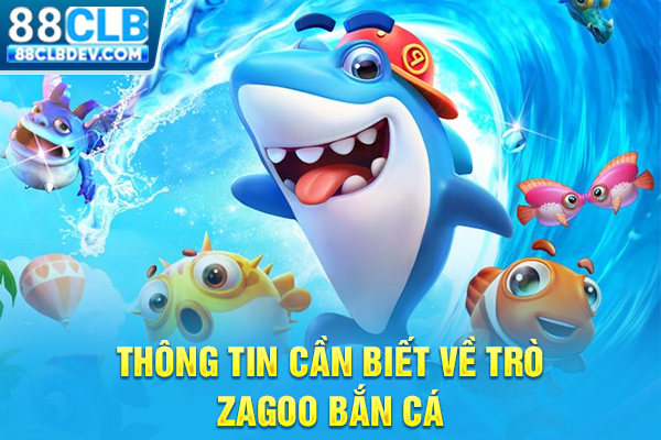 Chơi Bắn Cá Zagoo Nhận Giftcode Liền Tay, Săn Boss Dễ Dàng Thông tin cần biết về trò Zagoo bắn cá